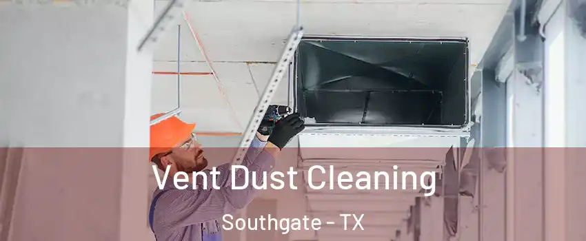 Vent Dust Cleaning Southgate - TX