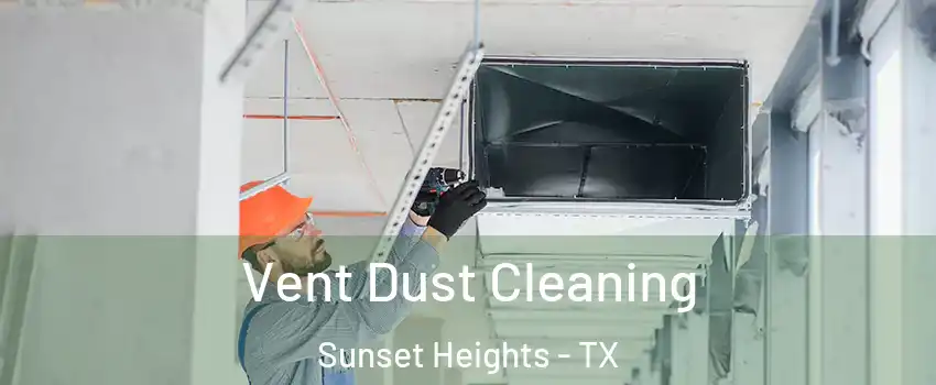 Vent Dust Cleaning Sunset Heights - TX