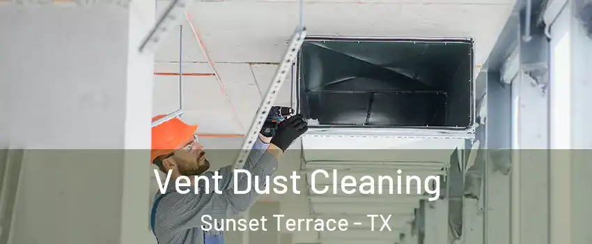 Vent Dust Cleaning Sunset Terrace - TX