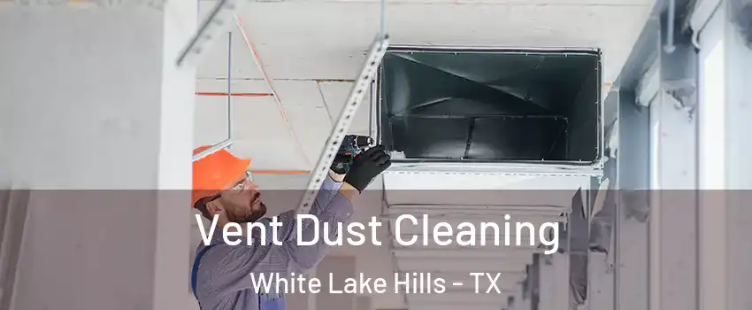 Vent Dust Cleaning White Lake Hills - TX