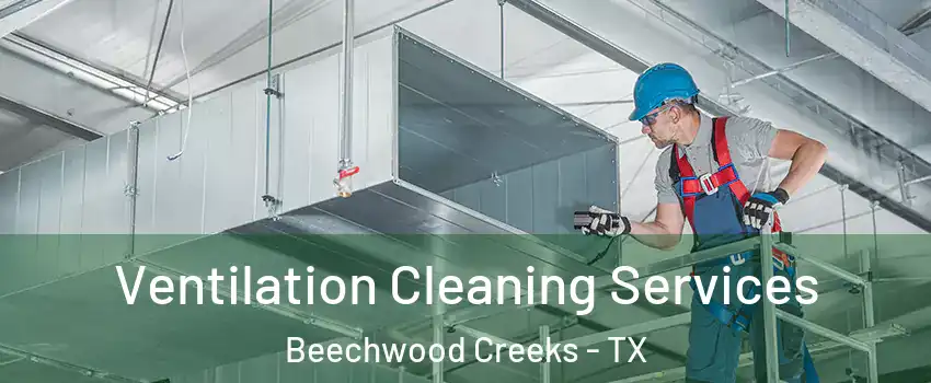 Ventilation Cleaning Services Beechwood Creeks - TX