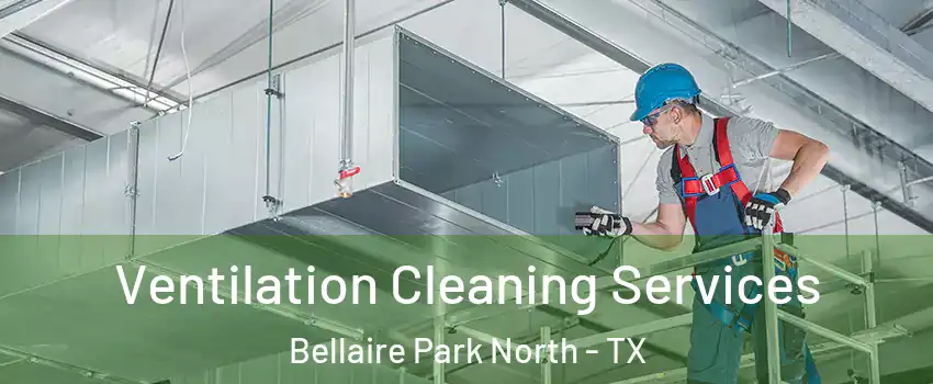 Ventilation Cleaning Services Bellaire Park North - TX