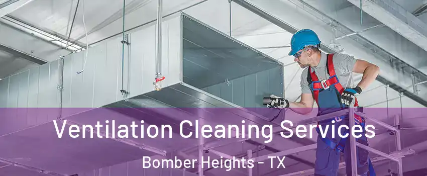 Ventilation Cleaning Services Bomber Heights - TX