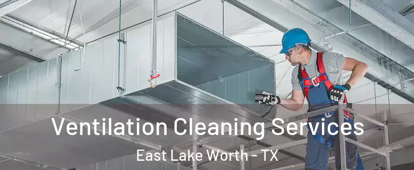 Ventilation Cleaning Services East Lake Worth - TX