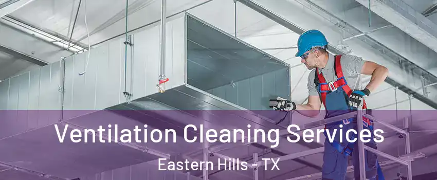 Ventilation Cleaning Services Eastern Hills - TX