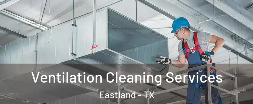 Ventilation Cleaning Services Eastland - TX