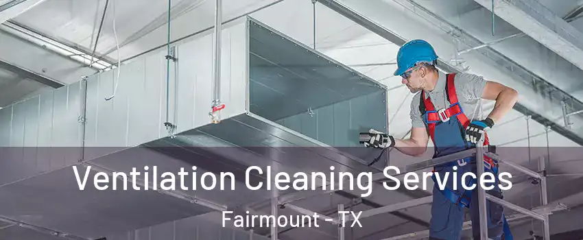 Ventilation Cleaning Services Fairmount - TX