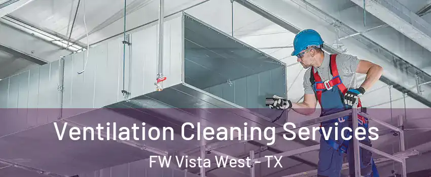 Ventilation Cleaning Services FW Vista West - TX