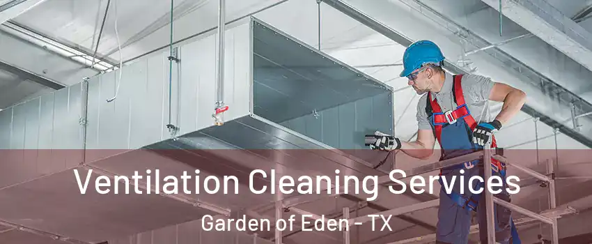 Ventilation Cleaning Services Garden of Eden - TX