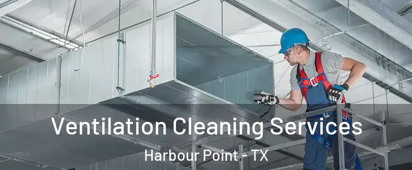 Ventilation Cleaning Services Harbour Point - TX