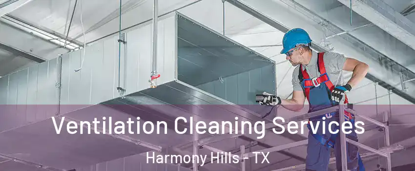 Ventilation Cleaning Services Harmony Hills - TX