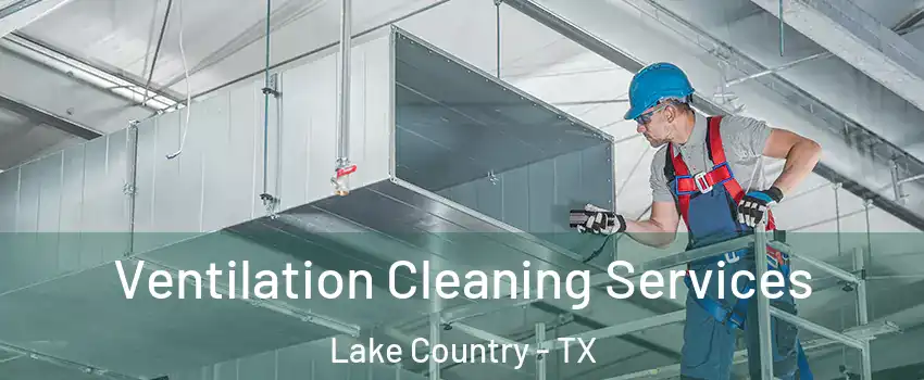 Ventilation Cleaning Services Lake Country - TX