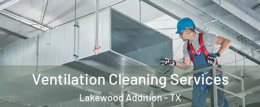 Ventilation Cleaning Services Lakewood Addition - TX