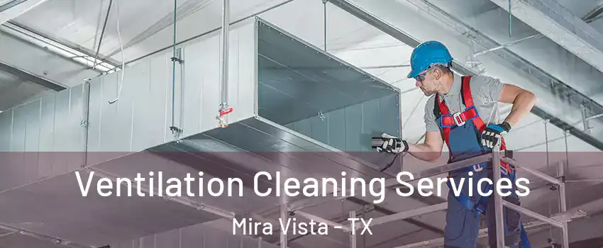 Ventilation Cleaning Services Mira Vista - TX