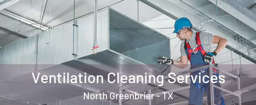 Ventilation Cleaning Services North Greenbriar - TX