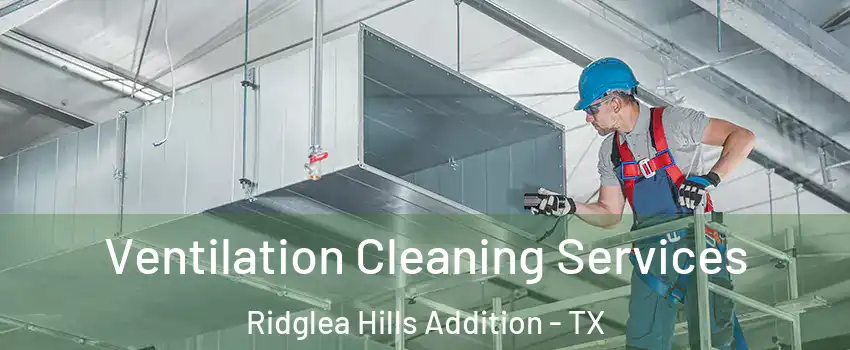 Ventilation Cleaning Services Ridglea Hills Addition - TX