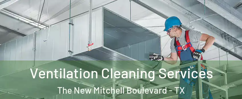 Ventilation Cleaning Services The New Mitchell Boulevard - TX