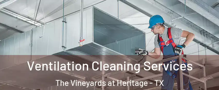 Ventilation Cleaning Services The Vineyards at Heritage - TX