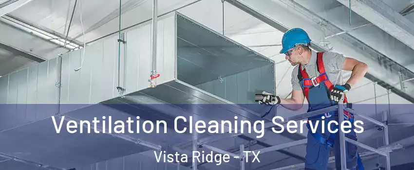 Ventilation Cleaning Services Vista Ridge - TX