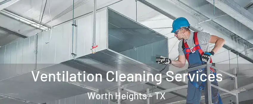 Ventilation Cleaning Services Worth Heights - TX