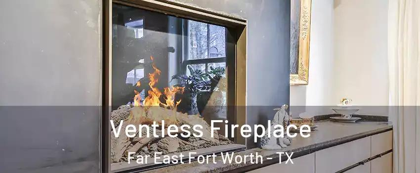 Ventless Fireplace Far East Fort Worth - TX