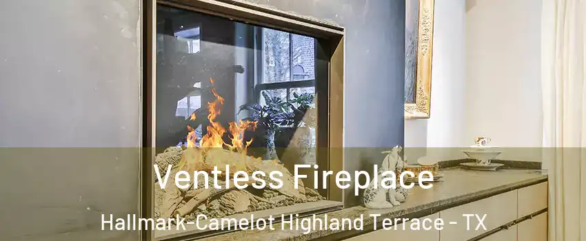 Ventless Fireplace Hallmark-Camelot Highland Terrace - TX