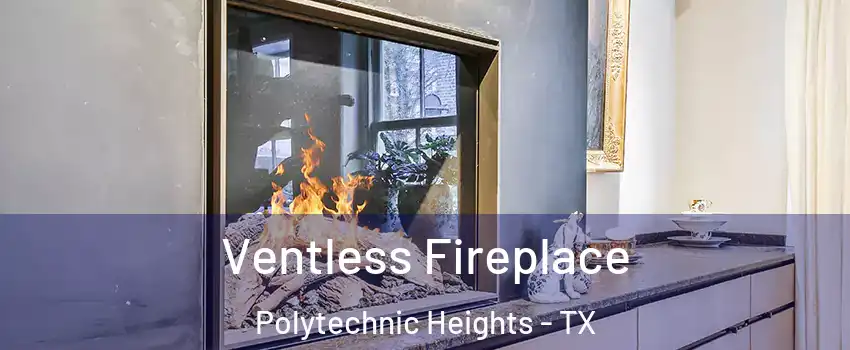 Ventless Fireplace Polytechnic Heights - TX