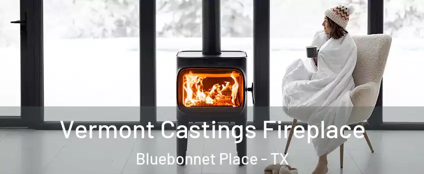 Vermont Castings Fireplace Bluebonnet Place - TX