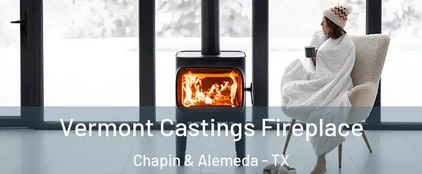 Vermont Castings Fireplace Chapin & Alemeda - TX