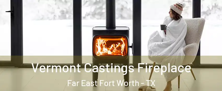 Vermont Castings Fireplace Far East Fort Worth - TX