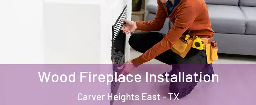 Wood Fireplace Installation Carver Heights East - TX