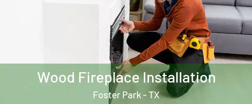 Wood Fireplace Installation Foster Park - TX