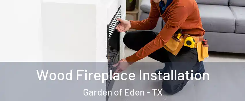 Wood Fireplace Installation Garden of Eden - TX