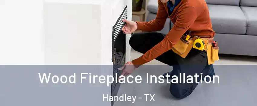 Wood Fireplace Installation Handley - TX