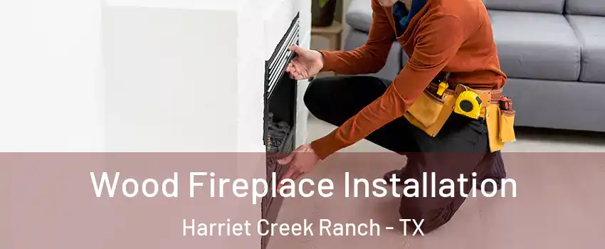 Wood Fireplace Installation Harriet Creek Ranch - TX