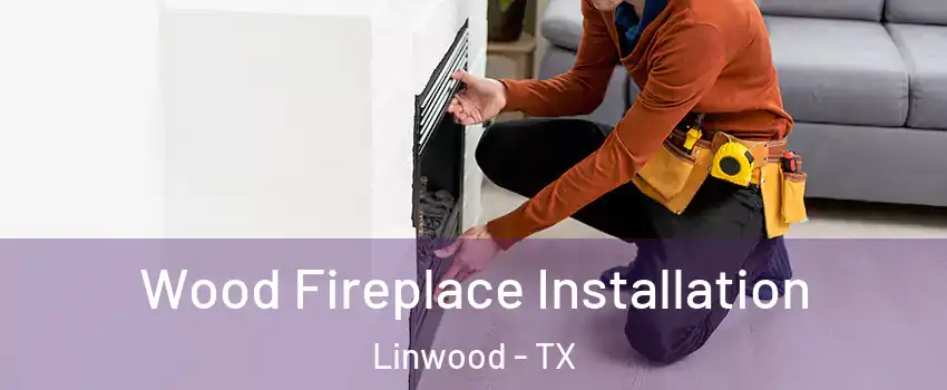 Wood Fireplace Installation Linwood - TX