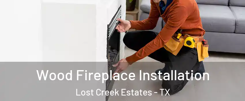 Wood Fireplace Installation Lost Creek Estates - TX