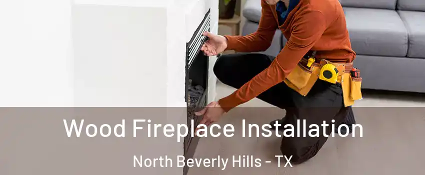 Wood Fireplace Installation North Beverly Hills - TX