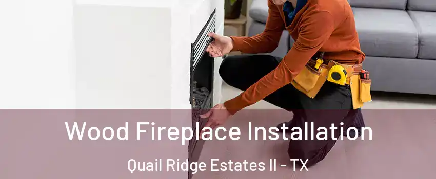 Wood Fireplace Installation Quail Ridge Estates II - TX