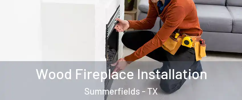 Wood Fireplace Installation Summerfields - TX