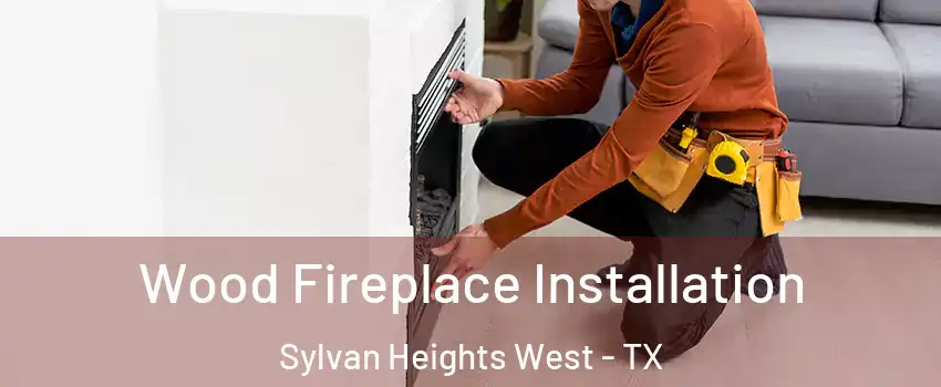 Wood Fireplace Installation Sylvan Heights West - TX