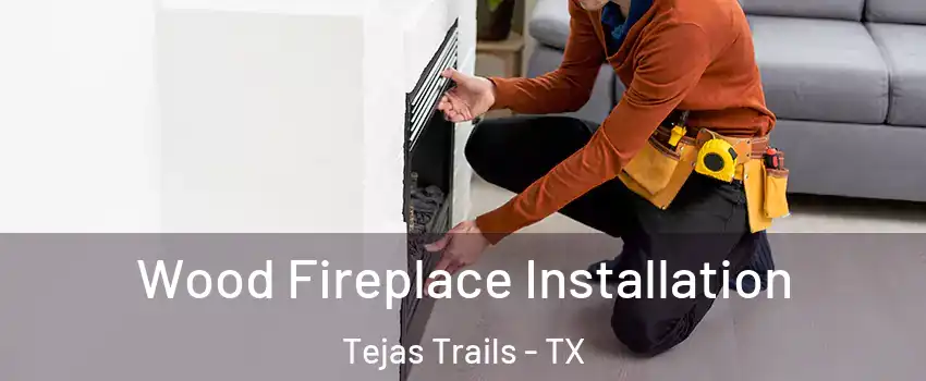 Wood Fireplace Installation Tejas Trails - TX