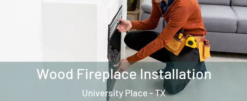 Wood Fireplace Installation University Place - TX