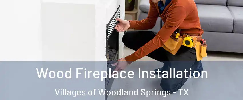 Wood Fireplace Installation Villages of Woodland Springs - TX