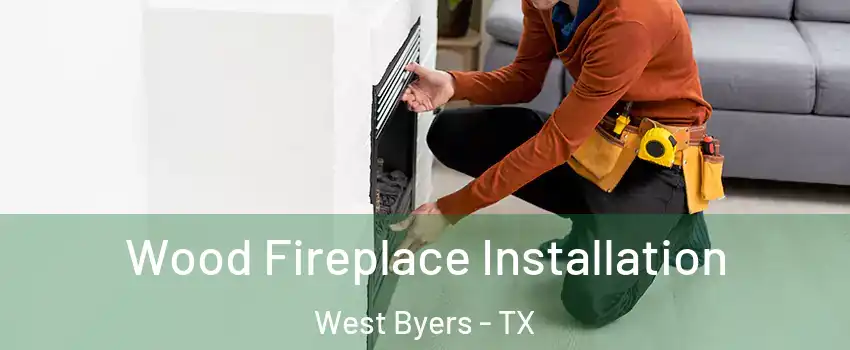 Wood Fireplace Installation West Byers - TX