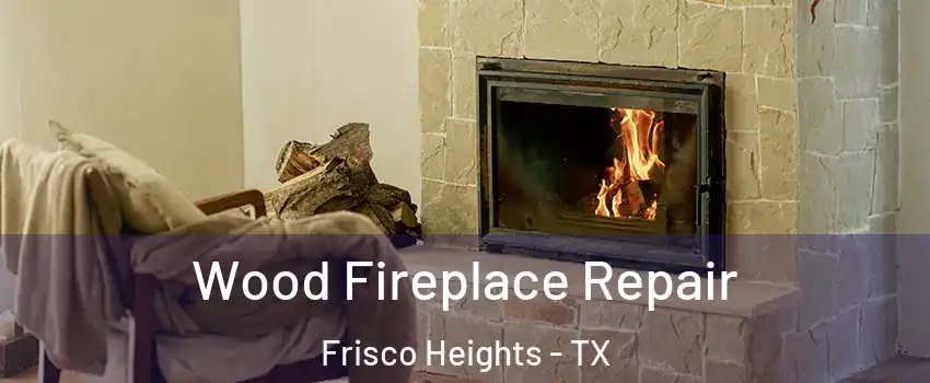 Wood Fireplace Repair Frisco Heights - TX