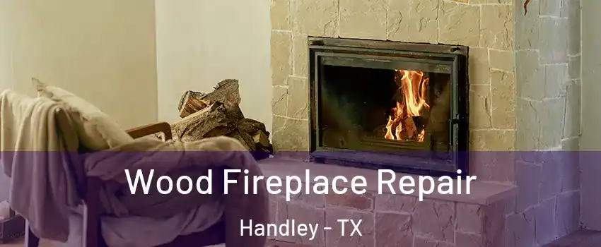 Wood Fireplace Repair Handley - TX