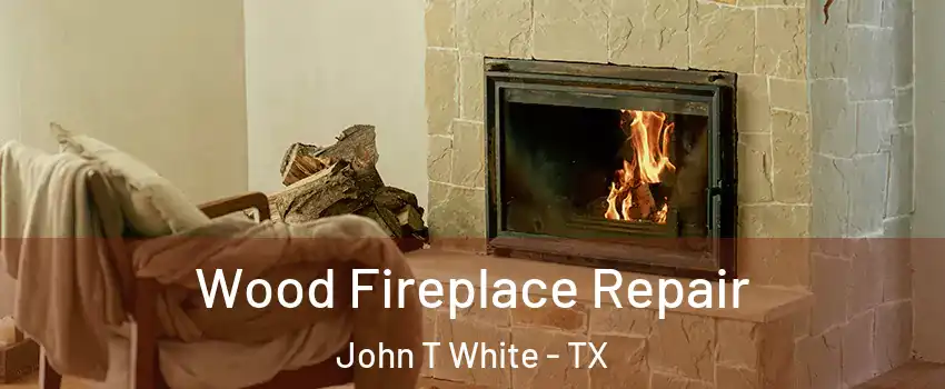 Wood Fireplace Repair John T White - TX