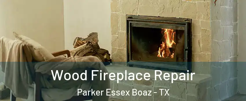 Wood Fireplace Repair Parker Essex Boaz - TX