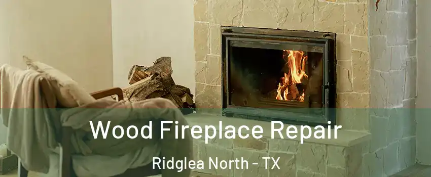 Wood Fireplace Repair Ridglea North - TX